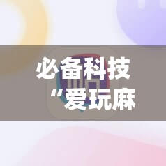 必备科技“爱玩麻将开挂神器下载软件”(透视)其实确实有挂