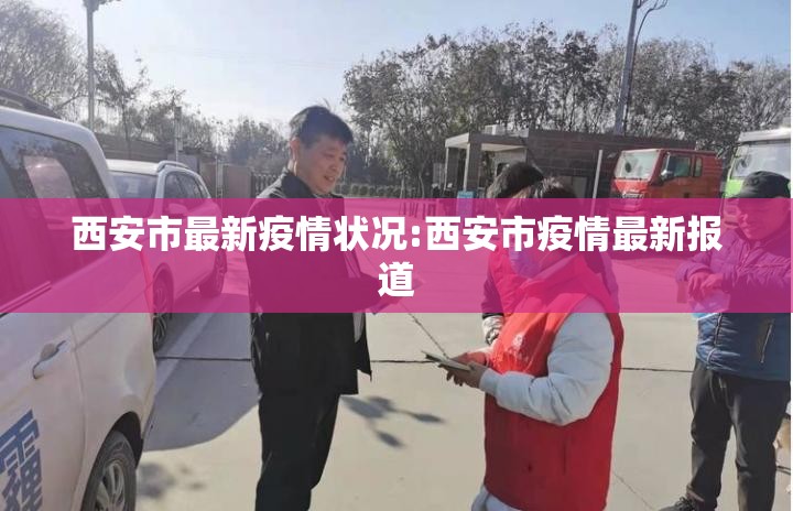 西安市最新疫情状况:西安市疫情最新报道 西安市最新疫情状况:西安市疫情最新报道