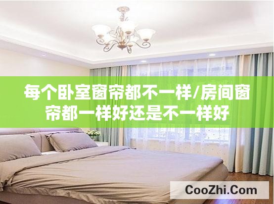 每个卧室窗帘都不一样/房间窗帘都一样好还是不一样好 每个卧室窗帘都不一样/房间窗帘都一样好还是不一样好