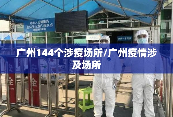 广州144个涉疫场所/广州疫情涉及场所 广州144个涉疫场所/广州疫情涉及场所