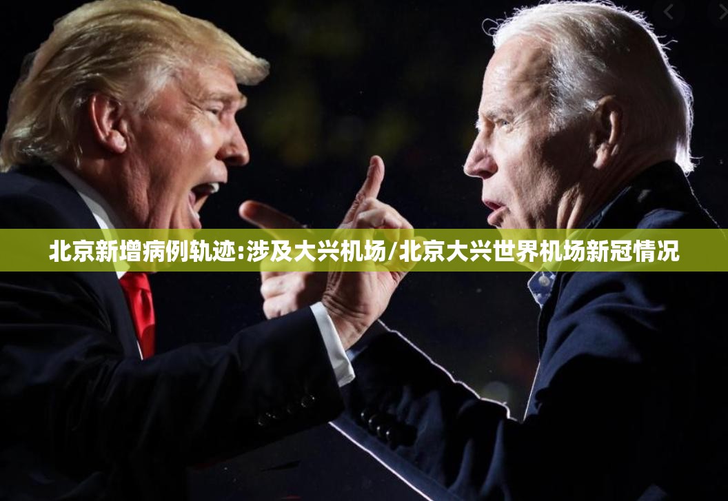 北京新增病例轨迹:涉及大兴机场/北京大兴世界机场新冠情况 北京新增病例轨迹:涉及大兴机场/北京大兴世界机场新冠情况