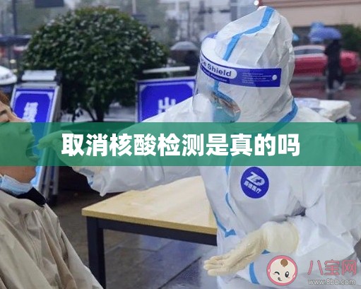 【取消核酸检测是真的吗/取消核酸检测了吗】 【取消核酸检测是真的吗/取消核酸检测了吗】