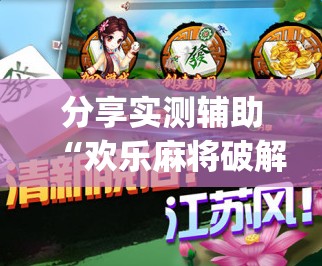 分享实测辅助“欢乐麻将破解版	”(透视挂)辅助下载教程
