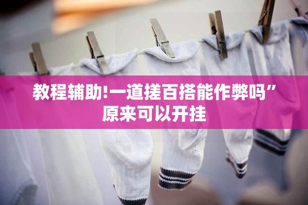 教程辅助!一道搓百搭能作弊吗	”原来可以开挂
