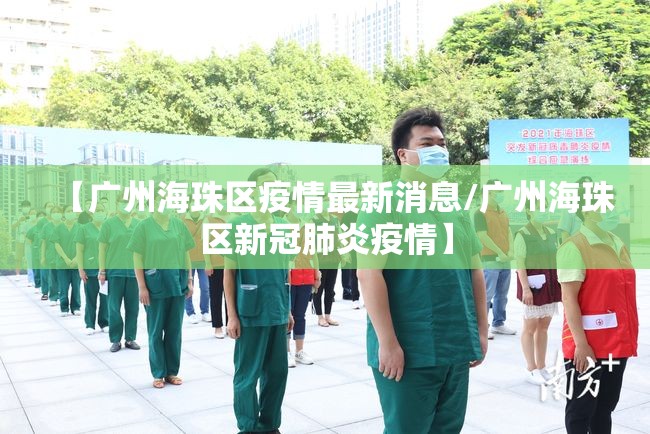 【广州海珠区疫情最新消息/广州海珠区新冠肺炎疫情】 【广州海珠区疫情最新消息/广州海珠区新冠肺炎疫情】