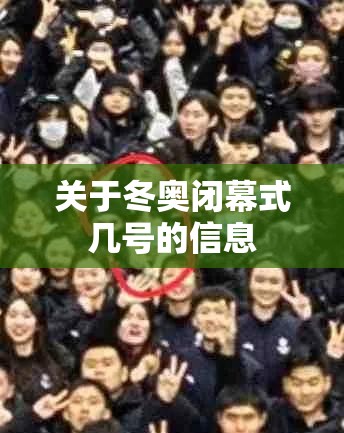 关于冬奥闭幕式几号的信息 关于冬奥闭幕式几号的信息