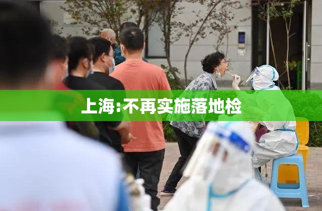 【上海:不再实施落地检、三天三检/上海第三次核酸】