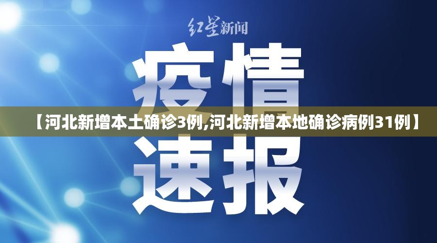 【河北新增本土确诊3例,河北新增本地确诊病例31例】 【河北新增本土确诊3例,河北新增本地确诊病例31例】