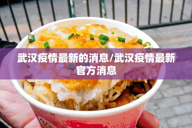武汉疫情最新的消息/武汉疫情最新官方消息 武汉疫情最新的消息/武汉疫情最新官方消息