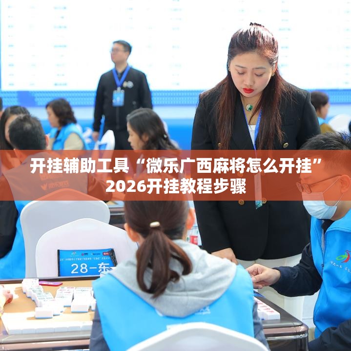 开挂辅助工具“微乐广西麻将怎么开挂”2026开挂教程步骤