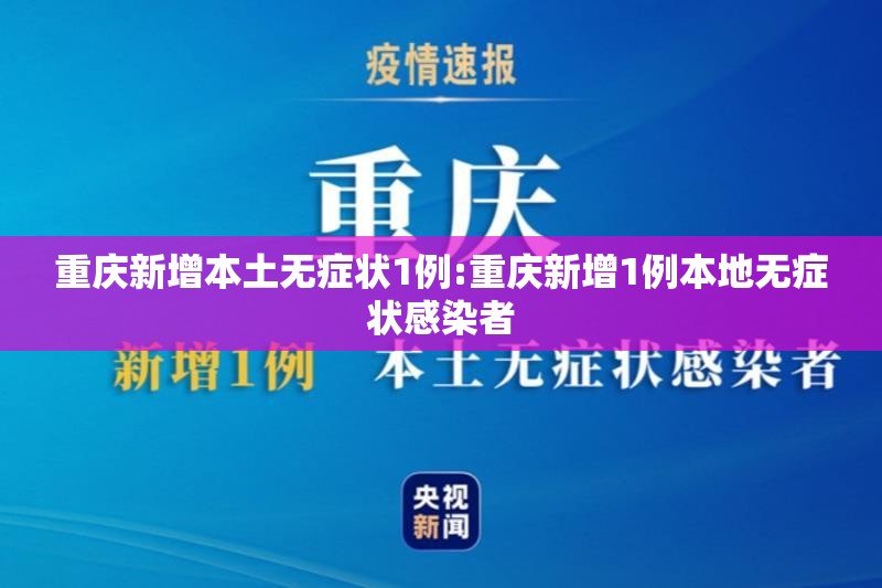 重庆新增本土无症状1例:重庆新增1例本地无症状感染者 重庆新增本土无症状1例:重庆新增1例本地无症状感染者