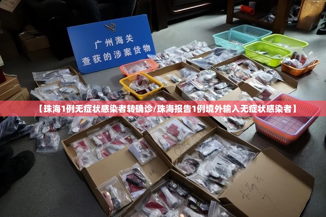 【珠海1例无症状感染者转确诊/珠海报告1例境外输入无症状感染者】 【珠海1例无症状感染者转确诊/珠海报告1例境外输入无症状感染者】