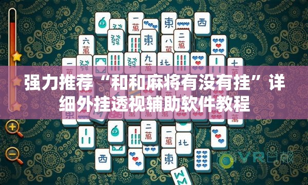 强力推荐“和和麻将有没有挂”详细外挂透视辅助软件教程