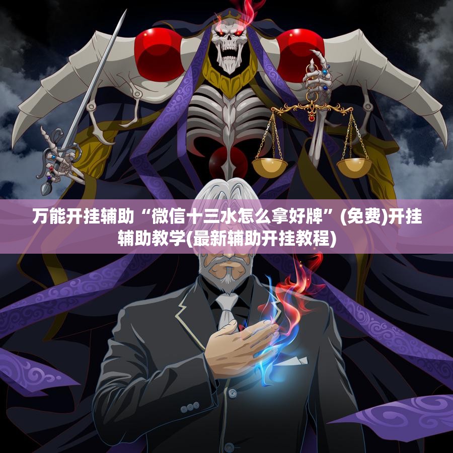 万能开挂辅助“微信十三水怎么拿好牌”(免费)开挂辅助教学(最新辅助开挂教程)