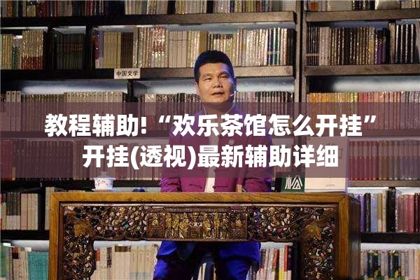 教程辅助!“欢乐茶馆怎么开挂”开挂(透视)最新辅助详细