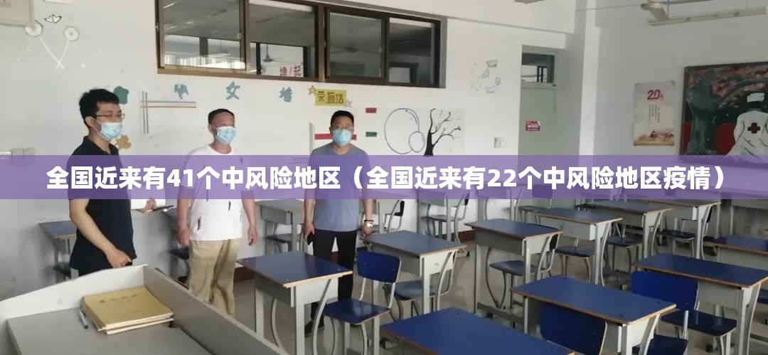 全国近来有41个中风险地区(全国近来有22个中风险地区疫情) 全国近来有41个中风险地区(全国近来有22个中风险地区疫情)