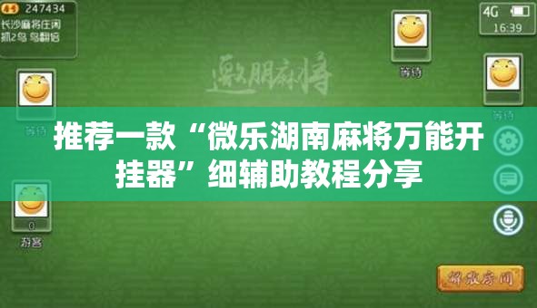 推荐一款“微乐湖南麻将万能开挂器	”细辅助教程分享
