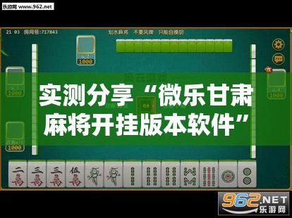 实测分享“微乐甘肃麻将开挂版本软件”2026开挂教程步骤