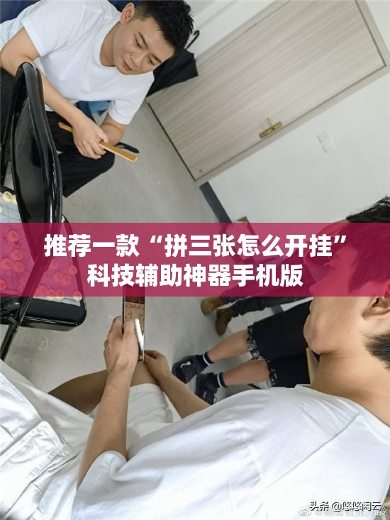 推荐一款“拼三张怎么开挂”科技辅助神器手机版