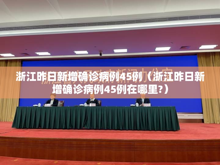 浙江昨日新增确诊病例45例(浙江昨日新增确诊病例45例在哪里?) 浙江昨日新增确诊病例45例(浙江昨日新增确诊病例45例在哪里?)