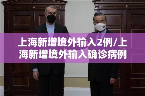 上海新增境外输入2例/上海新增境外输入确诊病例8例 上海新增境外输入2例/上海新增境外输入确诊病例8例