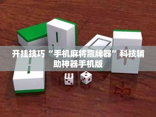 开挂技巧“手机麻将赢牌器”科技辅助神器手机版