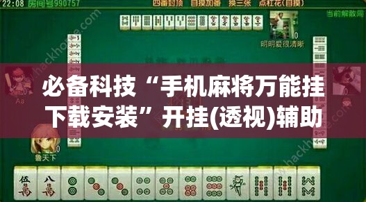 必备科技“手机麻将万能挂下载安装”开挂(透视)辅助神器