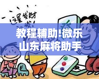 教程辅助!微乐山东麻将助手神器”详细外挂透视辅助软件教程