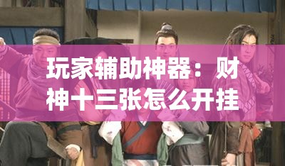 玩家辅助神器：财神十三张怎么开挂	”(免费)开挂辅助教学(最新辅助开挂教程)