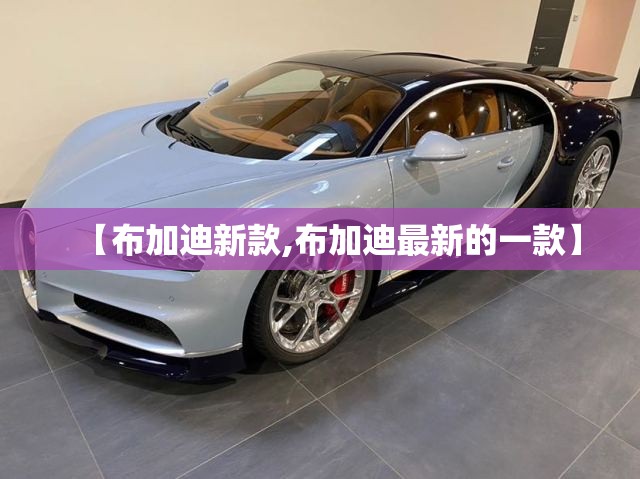 【布加迪新款,布加迪最新的一款】