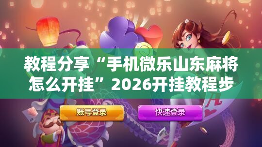 教程分享“手机微乐山东麻将怎么开挂”2026开挂教程步骤