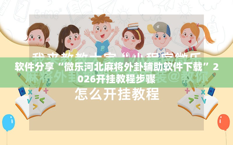 软件分享“微乐河北麻将外卦辅助软件下载	”2026开挂教程步骤