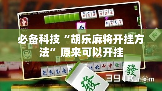 必备科技“胡乐麻将开挂方法	”原来可以开挂