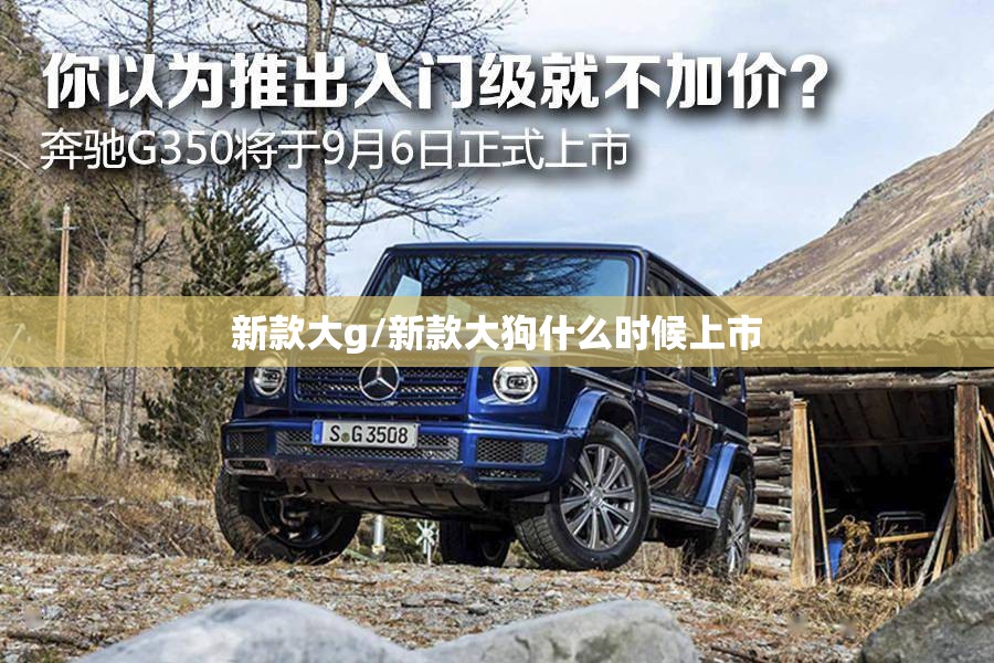 新款大g/新款大狗什么时候上市