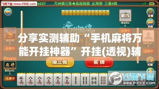 分享实测辅助“手机麻将万能开挂神器	”开挂(透视)辅助神器