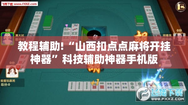 教程辅助!“山西扣点点麻将开挂神器	”科技辅助神器手机版