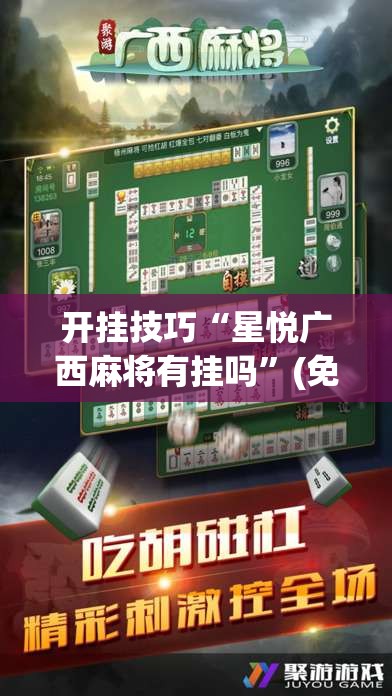 开挂技巧“星悦广西麻将有挂吗	”(免费)开挂辅助教学(最新辅助开挂教程)