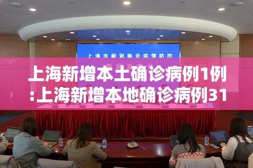 上海新增本土确诊病例1例:上海新增本地确诊病例31例