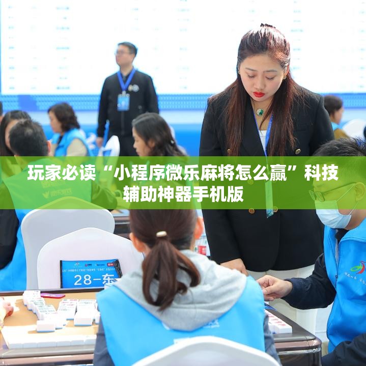 玩家必读“小程序微乐麻将怎么赢”科技辅助神器手机版