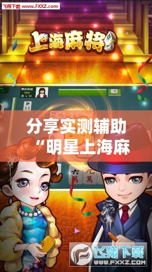 分享实测辅助“明星上海麻将有挂吗”详细外挂透视辅助软件教程
