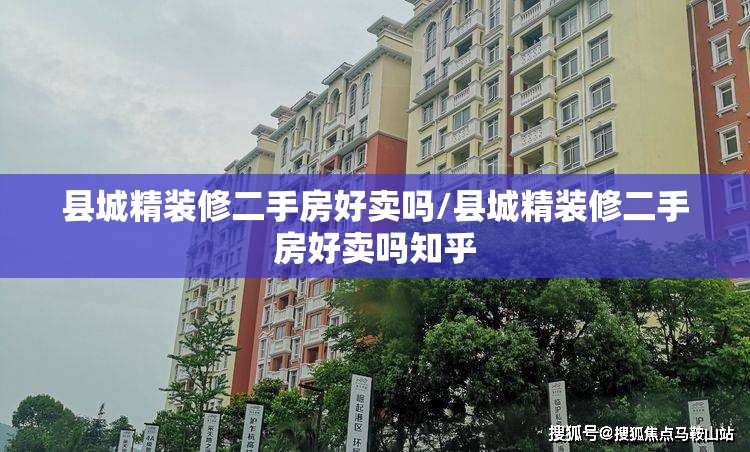 县城精装修二手房好卖吗/县城精装修二手房好卖吗知乎
