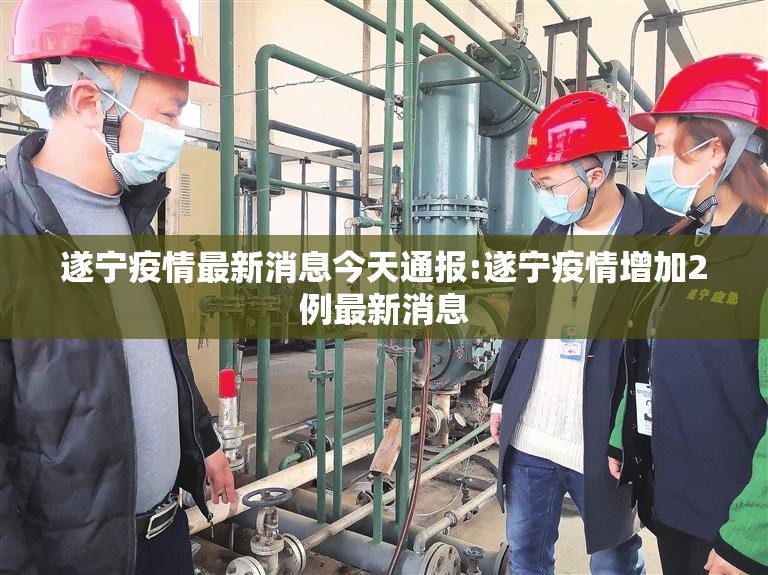 遂宁疫情最新消息今天通报:遂宁疫情增加2例最新消息
