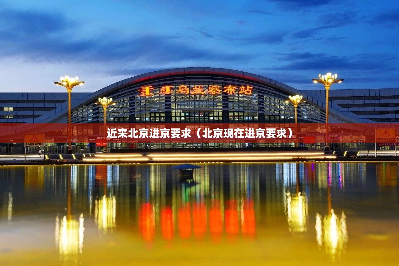 近来北京进京要求（北京现在进京要求）