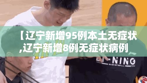 【辽宁新增95例本土无症状,辽宁新增8例无症状病例】 【辽宁新增95例本土无症状,辽宁新增8例无症状病例】