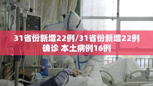 31省份新增22例/31省份新增22例确诊 本土病例16例