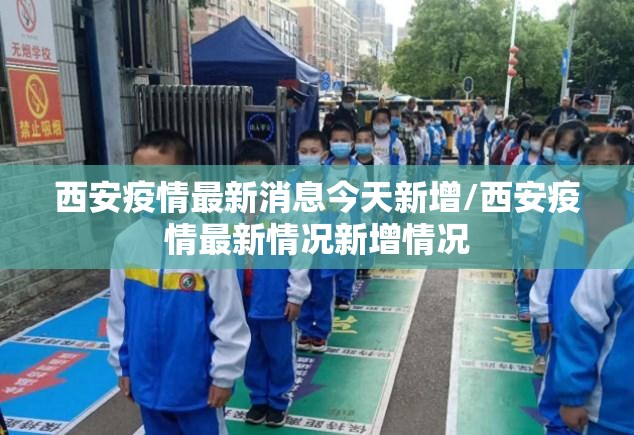 西安疫情最新消息今天新增/西安疫情最新情况新增情况