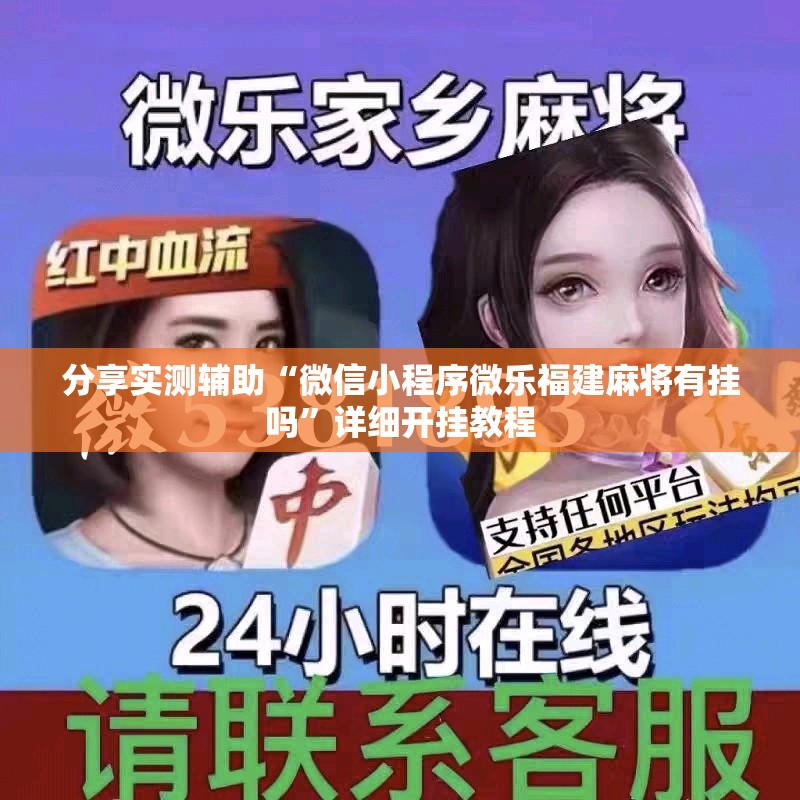 分享实测辅助“微信小程序微乐福建麻将有挂吗	”详细开挂教程