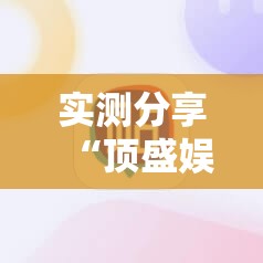 实测分享“顶盛娱乐有没有挂”科技辅助神器手机版