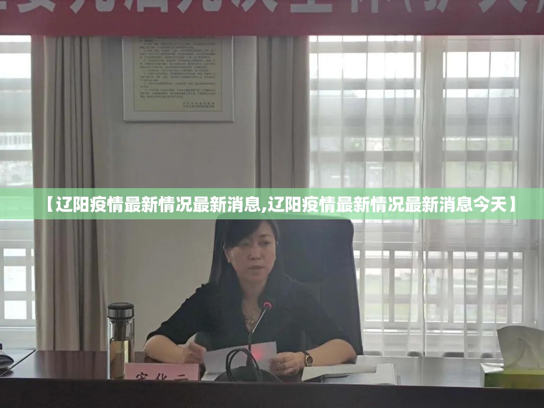 【辽阳疫情最新情况最新消息,辽阳疫情最新情况最新消息今天】 【辽阳疫情最新情况最新消息,辽阳疫情最新情况最新消息今天】