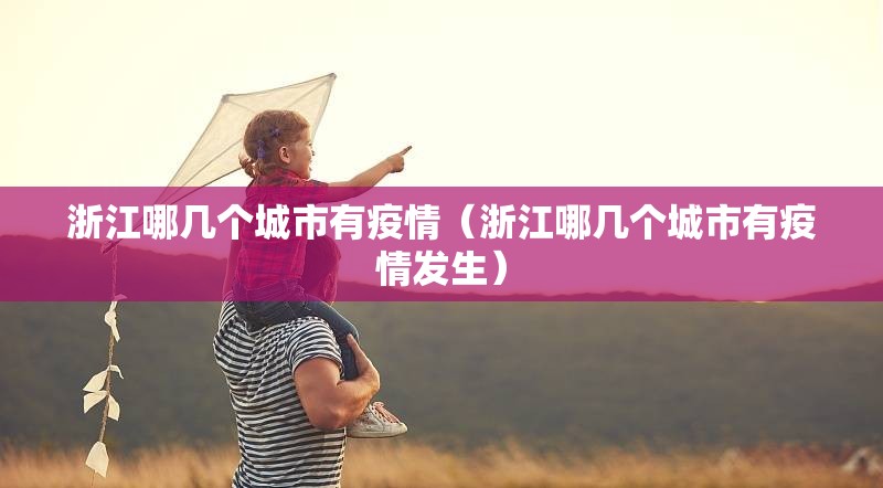 浙江哪几个城市有疫情（浙江哪几个城市有疫情发生）